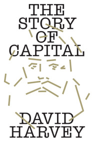 The Story of Capital (What Everyone Should Know About How Capital Works) by David Harvey, 9781836742142