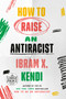 How to Raise an Antiracist by Ibram X. Kendi, 9780593559376