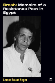 Brash (Memoirs of a Resistance Poet in Egypt) by Ahmed Fouad Negm, Ahmed Hassan, Elliott Colla, 9781836740018