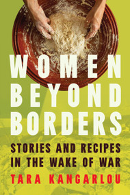 Women Beyond Borders (Stories and Recipes in the Wake of War) by Tara Kangarlou, 9781685892951