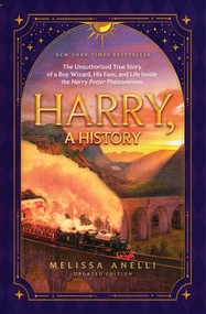 Harry, A History (Updated Edition) (The Unauthorized True Story of a Boy Wizard, His Fans, and Life Inside the Harry Potter Phenomenon) by Melissa Anelli, 9781668266946