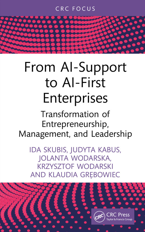 From AI-Support to AI-First Enterprises (Transformation of Entrepreneurship, Management, and Leadership) by Ida Skubis, Judyta Kabus, Jolanta Wodarska, Krzysztof Wodarski, Klaudia Grębowiec, 9781041407003