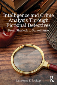 Intelligence and Crime Analysis Through Fictional Detectives (From Sherlock to Surveillance) by Laurence F. Prokop, 9781041391074