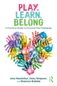 Play, Learn, Belong (A Practical Guide to Inclusive Play Pedagogy) by Amy MacArthur, Vicky Simpson, Shannon Babbie, 9781041171744
