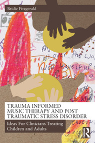 Trauma Informed Music Therapy and Post Traumatic Stress Disorder (Ideas For Clinicians Treating Children and Adults) by Bridie Fitzgerald, 9781041312949