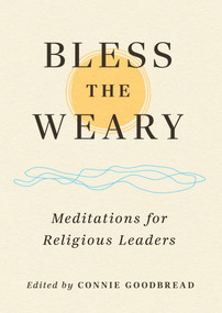 Bless the Weary (Meditations for Religious Leaders) by Connie Goodbread, 9781558969889