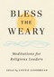Bless the Weary (Meditations for Religious Leaders) by Connie Goodbread, 9781558969889