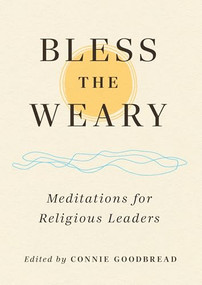 Bless the Weary (Meditations for Religious Leaders) by Connie Goodbread, 9781558969889