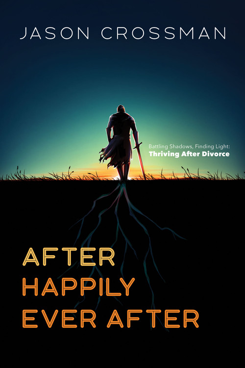 After Happily Ever After (Battling Shadows, Finding Light: Thriving After Divorce) by Jason Crossman, 9798895741771