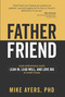 Father Friend (How Intentional Dads Lean In, Lead Well, and Love Big at Every Stage) by Mike Ayers, PhD, 9798895741405