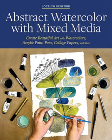 Abstract Watercolor with Mixed Media (Create Beautiful Art with Watercolors, Acrylic Paint Pens, Collage Papers, and More) by Jocelyn Benford, 9798888145036