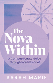 The Nova Within (A Compassionate Guide Through Infertility Grief) by Sarah Marie, 9781459758582