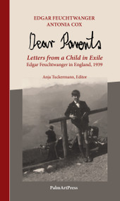 Dear Parents (Letters from a Child in Exile Edgar Feuchtwanger in England 1939) by Edgar Joseph Feuchtwanger, Antonia Cox, Anja Tuckermann, 9783962582630