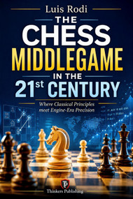 The Chess Middlegame in the 21st Century (Where Classical Principles Meet Engine-Era Precision) by Luis Rodi, 9789493435261