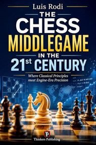 The Chess Middlegame in the 21st Century (Where Classical Principles Meet Engine-Era Precision) by Luis Rodi, 9789493435261