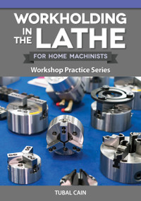 Workholding in the Lathe for Home Machinists (Workshop Practice Series) by Tubal Cain, 9781497105256