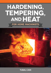 Hardening, Tempering, and Heat Treatment for Home Machinists by Tubal Cain, 9781497105218
