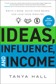 Ideas, Influence, and Income, 2nd Ed. (Write a Book, Build Your Brand, and Lead Your Industry) by Tanya Hall, 9798886455717
