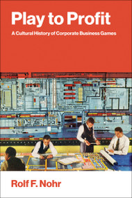 Play to Profit (A Cultural History of Corporate Business Games) by Rolf F. Nohr, 9780262055956