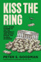 Kiss the Ring (How Trump Cashed In on the Presidency and Shook Down the Global Economy) by Peter S. Goodman, 9780063486058