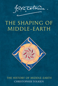 The Shaping Of Middle-earth (The Quenta, the Ambarkanta, and the Annals, Together With the Earliest 'Silmarillion' and the First Map) by J. R. R. Tolkien, 9780063597662