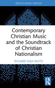 Contemporary Christian Music and the Soundtrack of Christian Nationalism by R. Shea Watts, 9781041030713
