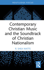 Contemporary Christian Music and the Soundtrack of Christian Nationalism by R. Shea Watts, 9781041030713