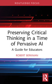 Preserving Critical Thinking in a Time of Pervasive AI (A Guide for Educators) by Robert Berkman, 9781041297321