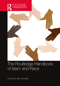 The Routledge Handbook of Islam and Race by Zain Abdullah, 9781032882772