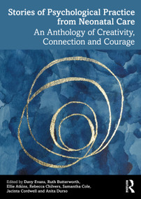Stories of Psychological Practice from Neonatal Care (An Anthology of Creativity, Connection and Courage) by Davy Evans, Ruth Butterworth, Ellie Atkins, Rebecca Chilvers, Samantha Cole, Jacinta Cordwell, Anita Durso, 9781032880358
