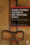 Trauma-Informed Teaching in Non-Traditional Spaces (Stories, Scholarship and Strategies) by Anita Maclaurin, Angela Jones, 9781041313441