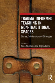 Trauma-Informed Teaching in Non-Traditional Spaces (Stories, Scholarship and Strategies) by Anita Maclaurin, Angela Jones, 9781041313441