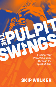 Pulpit Swings (Finding Your Preaching Voice Through the Spirit of Jazz) by Skip Walker, 9798898950422