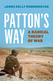 Patton's Way (A Radical Theory of War) by James K Morningstar, 9798892411189