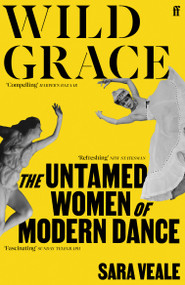 Wild Grace (The Untamed Women of Modern Dance) by Sara Veale, 9780571368570