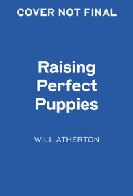 Raising Perfect Puppies (The Ultimate Guide to Training Your Canine Companion) by Will Atherton, 9781454975397