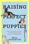 Raising Perfect Puppies (The Ultimate Guide to Training Your Canine Companion) by Will Atherton, 9781454975397