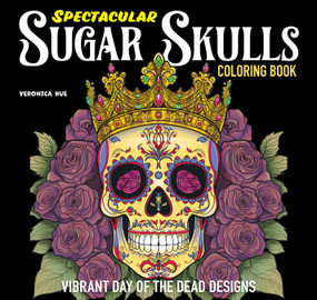 Spectacular Sugar Skulls Coloring Book (Vibrant Day of the Dead Designs) by Veronica Hue, 9781497207318