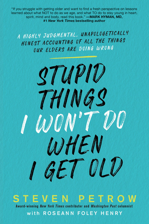 Stupid Things I Won't Do When I Get Old (A Highly Judgmental, Unapologetically Honest Accounting of All the Things Our Elders Are Doing Wrong) by Steven Petrow, 9780806541013