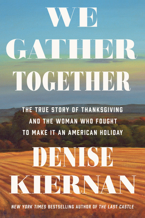 We Gather Together (The True Story of Thanksgiving and the Woman Who Fought to Make It an American Holiday) by Denise Kiernan, 9780593183274