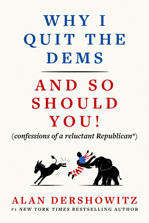 Why I Quit the Dems (And So Should You! (confessions of a reluctant Republican*)) by Alan Dershowitz, 9781510789364