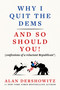 Why I Quit the Dems (And So Should You! (confessions of a reluctant Republican*)) by Alan Dershowitz, 9781510789364