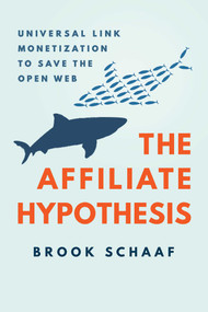 The Affiliate Hypothesis (Universal Link Monetization to Save the Open Web) by Brook Schaaf, 9781642256857