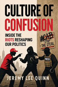 Culture of Confusion (Inside the Riots Reshaping Our Politics) by Jeremy Lee Quinn, 9781683585589