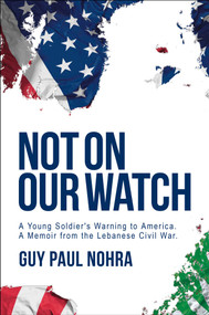 Not on Our Watch (A Young Soldier's Warning to America) by Guy Paul Nohra, 9798895658246