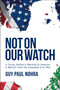 Not on Our Watch (A Young Soldier's Warning to America) by Guy Paul Nohra, 9798895658246