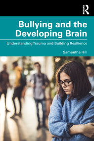 Bullying and the Developing Brain (Understanding Trauma and Building Resilience) by Samantha Hill, 9781041298809
