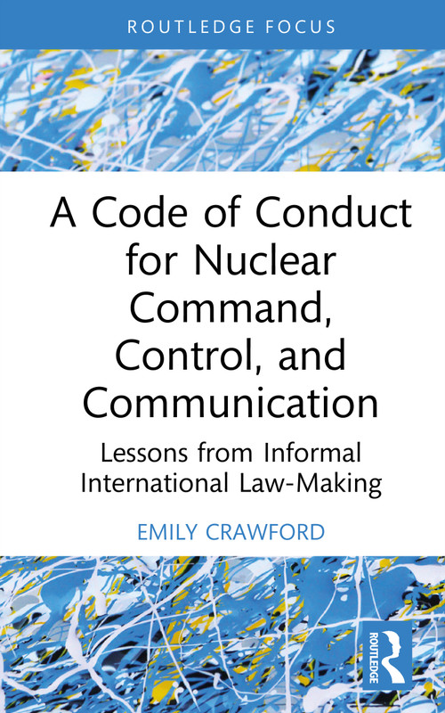 A Code of Conduct for Nuclear Command, Control, and Communication (Lessons from Informal International Law-Making) by Emily Crawford, 9781041284123