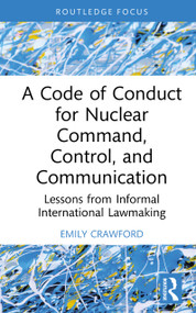 A Code of Conduct for Nuclear Command, Control, and Communication (Lessons from Informal International Law-Making) by Emily Crawford, 9781041284123