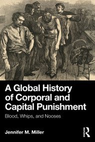 A Global History of Corporal and Capital Punishment (Blood, Whips, and Nooses) by Jennifer M. Miller, 9781041214540